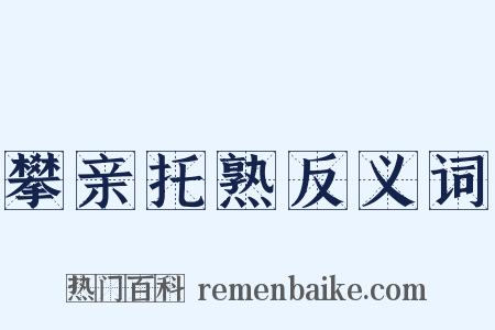 攀亲托熟反义词是什么意思的图片